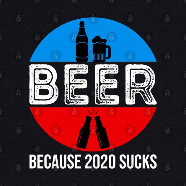 Beer Because 2020 Sucks by DragonTees